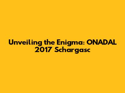 Unveiling the Enigma: ONADAL 2017 Schargasc