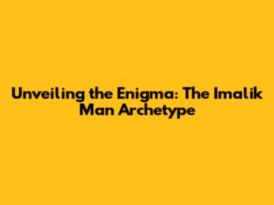 Unveiling the Enigma: The Imalik Man Archetype