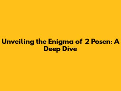 Unveiling the Enigma of 2 Posen: A Deep Dive