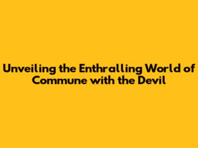 Unveiling the Enthralling World of 'Commune with the Devil'