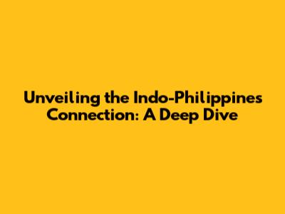 Unveiling the Indo-Philippines Connection: A Deep Dive