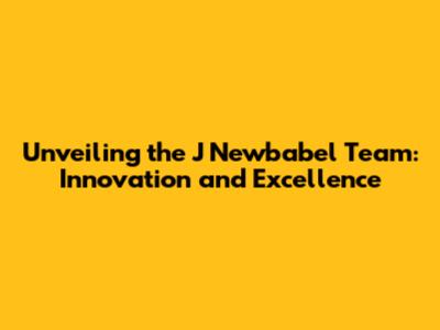 Unveiling the J Newbabel Team: Innovation and Excellence