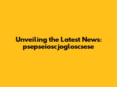 Unveiling the Latest News: psepseioscjogloscsese