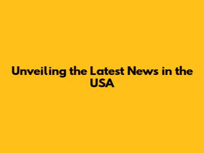 Unveiling the Latest News in the USA