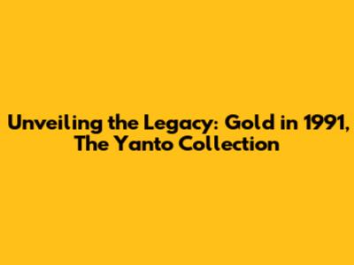 Unveiling the Legacy: Gold in 1991, The Yanto Collection