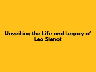Unveiling the Life and Legacy of Leo Sienot
