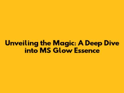 Unveiling the Magic: A Deep Dive into MS Glow Essence