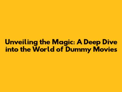 Unveiling the Magic: A Deep Dive into the World of Dummy Movies