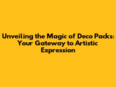 Unveiling the Magic of Deco Packs: Your Gateway to Artistic Expression