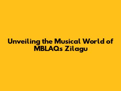 Unveiling the Musical World of MBLAQ's Zilagu