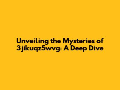 Unveiling the Mysteries of 3jikuqz5wvg: A Deep Dive