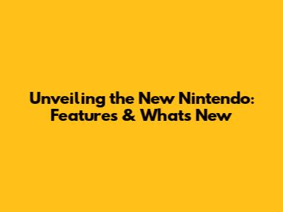 Unveiling the New Nintendo: Features & What's New