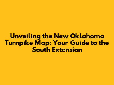 Unveiling the New Oklahoma Turnpike Map: Your Guide to the South Extension