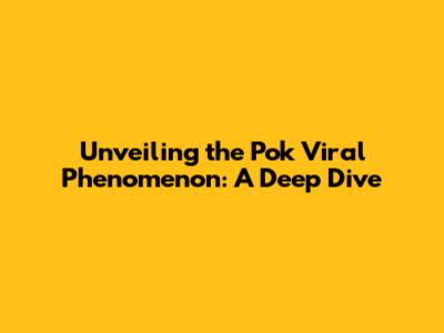 Unveiling the Pok Viral Phenomenon: A Deep Dive
