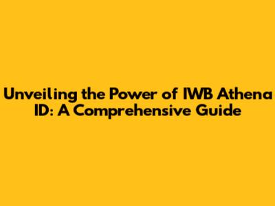 Unveiling the Power of IWB Athena ID: A Comprehensive Guide