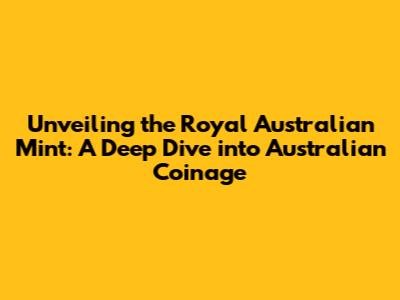 Unveiling the Royal Australian Mint: A Deep Dive into Australian Coinage