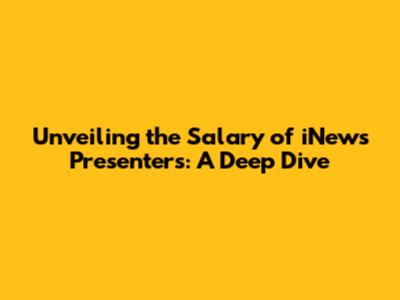 Unveiling the Salary of iNews Presenters: A Deep Dive
