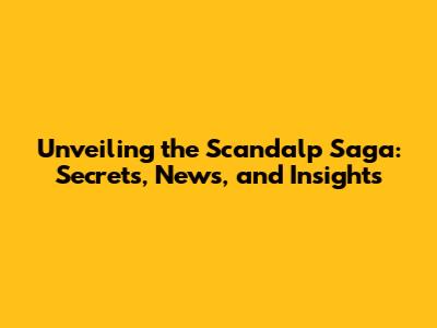 Unveiling the Scandalp Saga: Secrets, News, and Insights