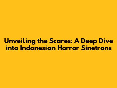Unveiling the Scares: A Deep Dive into Indonesian Horror Sinetrons
