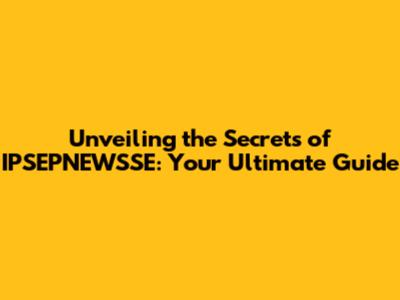 Unveiling the Secrets of IPSEPNEWSSE: Your Ultimate Guide