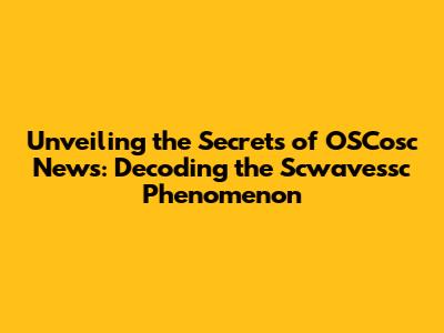 Unveiling the Secrets of OSCosc News: Decoding the Scwavessc Phenomenon