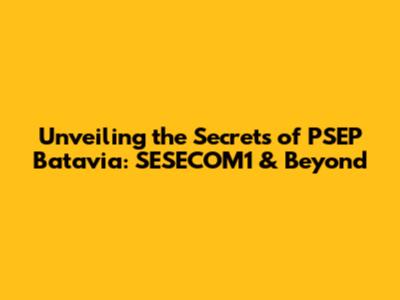 Unveiling the Secrets of PSEP Batavia: SESECOM1 & Beyond