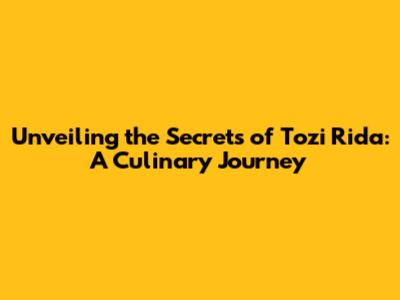 Unveiling the Secrets of Tozi Rida: A Culinary Journey