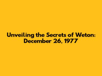 Unveiling the Secrets of Weton: December 26, 1977