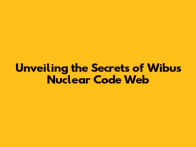 Unveiling the Secrets of Wibu's Nuclear Code Web