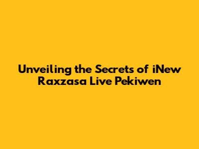 Unveiling the Secrets of iNew Raxzasa Live Pekiwen