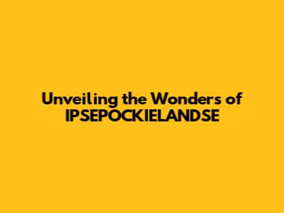 Unveiling the Wonders of IPSEPOCKIELANDSE