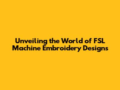 Unveiling the World of FSL Machine Embroidery Designs
