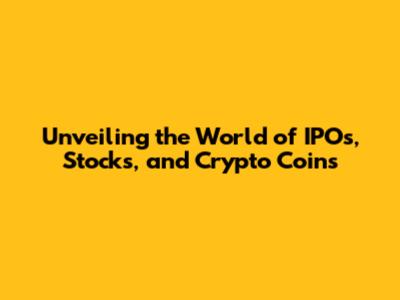 Unveiling the World of IPOs, Stocks, and Crypto Coins