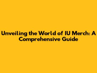Unveiling the World of IU Merch: A Comprehensive Guide