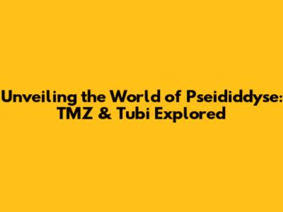 Unveiling the World of Pseididdyse: TMZ & Tubi Explored