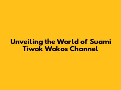 Unveiling the World of Suami Tiwok Woko's Channel