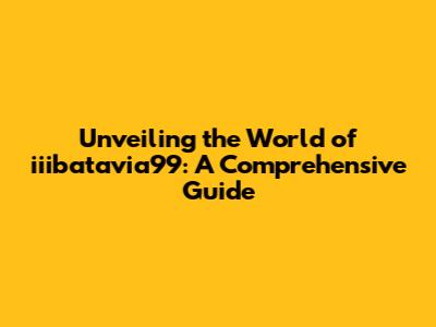 Unveiling the World of iiibatavia99: A Comprehensive Guide