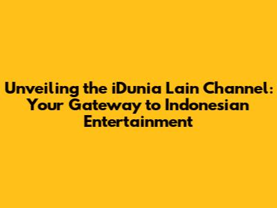 Unveiling the iDunia Lain Channel: Your Gateway to Indonesian Entertainment