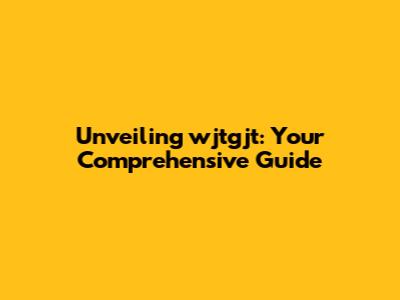 Unveiling wjtgjt: Your Comprehensive Guide
