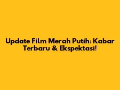 Update Film Merah Putih: Kabar Terbaru & Ekspektasi!