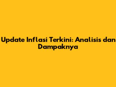 Update Inflasi Terkini: Analisis dan Dampaknya