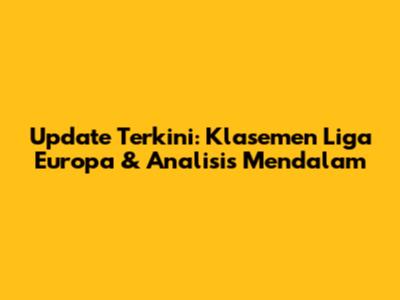 Update Terkini: Klasemen Liga Europa & Analisis Mendalam
