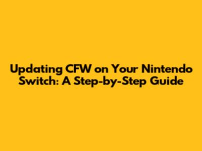 Updating CFW on Your Nintendo Switch: A Step-by-Step Guide