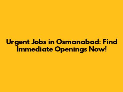 Urgent Jobs in Osmanabad: Find Immediate Openings Now!