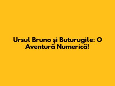 Ursul Bruno și Buturugile: O Aventură Numerică!