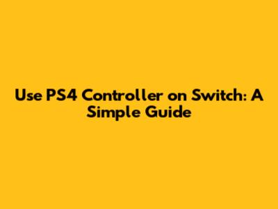 Use PS4 Controller on Switch: A Simple Guide