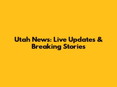 Utah News: Live Updates & Breaking Stories