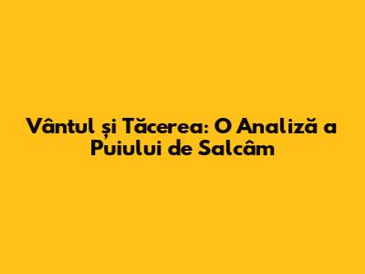 Vântul și Tăcerea: O Analiză a Puiului de Salcâm