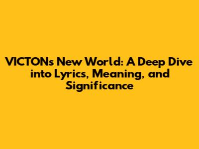 VICTON's "New World": A Deep Dive into Lyrics, Meaning, and Significance