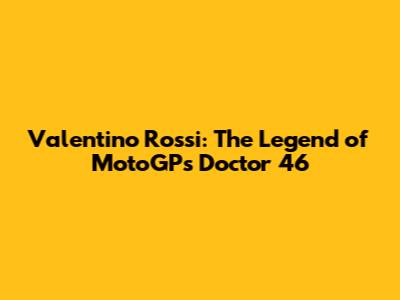 Valentino Rossi: The Legend of MotoGP's 'Doctor' 46